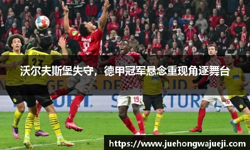 沃尔夫斯堡失守，德甲冠军悬念重现角逐舞台