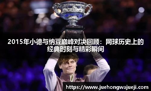 2015年小德与纳豆巅峰对决回顾：网球历史上的经典时刻与精彩瞬间