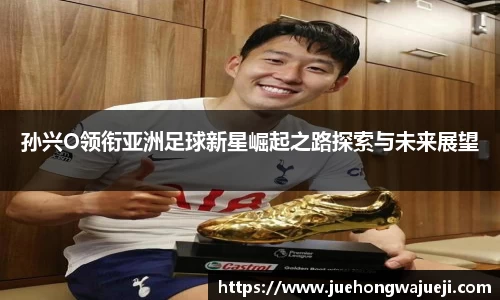 孙兴O领衔亚洲足球新星崛起之路探索与未来展望