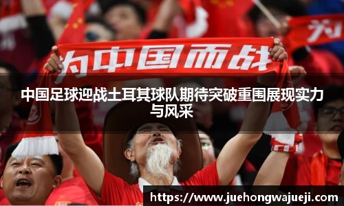 中国足球迎战土耳其球队期待突破重围展现实力与风采