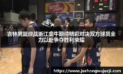 吉林男篮迎战浙江金牛期待精彩对决双方球员全力以赴争夺胜利荣耀