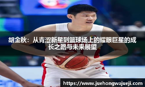 胡金秋：从青涩新星到篮球场上的耀眼巨星的成长之路与未来展望