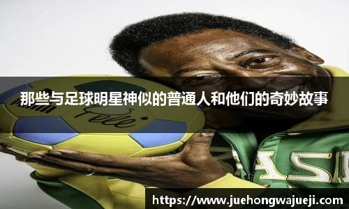 那些与足球明星神似的普通人和他们的奇妙故事